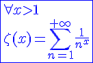 4$\blue\fbox{\forall x>1\\\zeta(x)=\Bigsum_{n=1}^{+\infty}\frac{1}{n^x}}